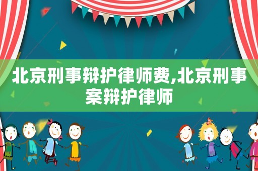 北京刑事辯護(hù)律師費,北京刑事案辯護(hù)律師