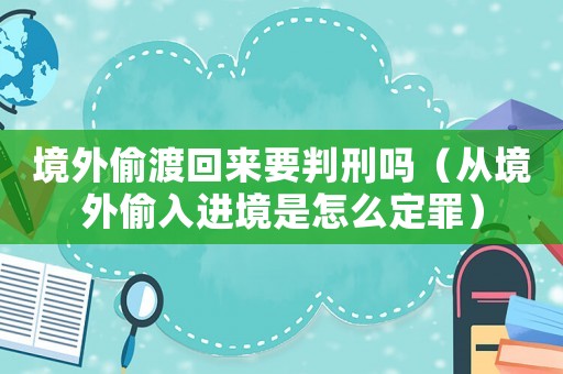 境外偷渡回來要判刑嗎（從境外偷入進境是怎么定罪）