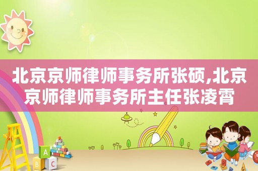北京京師律師事務所張碩,北京京師律師事務所主任張凌霄