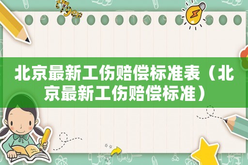 北京最新工傷賠償標(biāo)準(zhǔn)表（北京最新工傷賠償標(biāo)準(zhǔn)）
