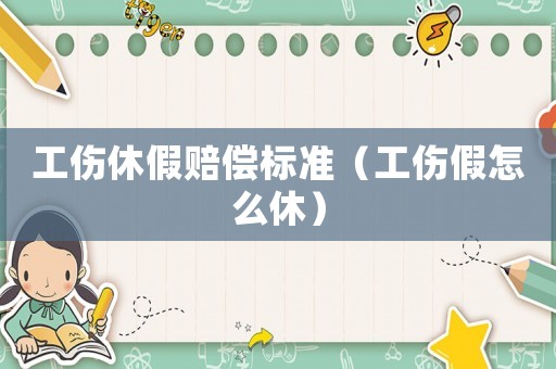 工傷休假賠償標準（工傷假怎么休）