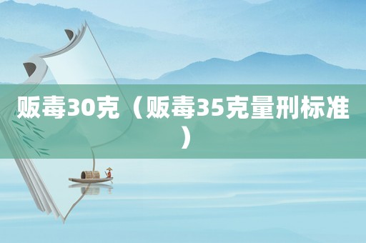 販毒30克（販毒35克量刑標(biāo)準(zhǔn)）