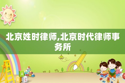 北京姓時律師,北京時代律師事務所