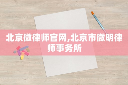 北京微律師官網(wǎng),北京市微明律師事務所