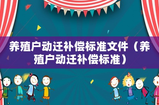 養(yǎng)殖戶動(dòng)遷補(bǔ)償標(biāo)準(zhǔn)文件（養(yǎng)殖戶動(dòng)遷補(bǔ)償標(biāo)準(zhǔn)）