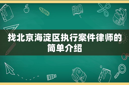 找北京海淀區(qū)執(zhí)行案件律師的簡(jiǎn)單介紹
