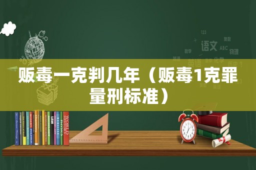 販毒一克判幾年（販毒1克罪量刑標(biāo)準(zhǔn)）