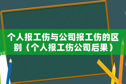 個(gè)人報(bào)工傷與公司報(bào)工傷的區(qū)別（個(gè)人報(bào)工傷公司后果）