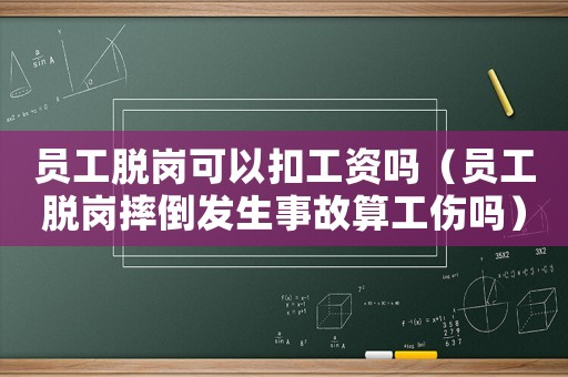 員工脫崗可以扣工資嗎（員工脫崗摔倒發(fā)生事故算工傷嗎）