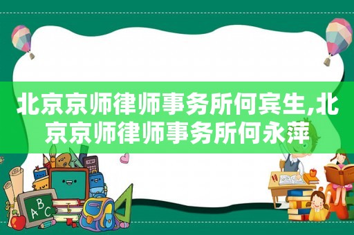 北京京師律師事務(wù)所何賓生,北京京師律師事務(wù)所何永萍
