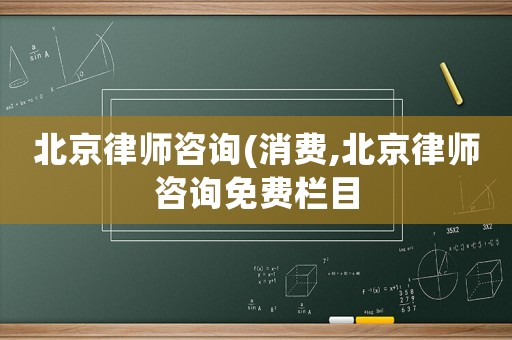 北京律師咨詢(消費(fèi),北京律師咨詢免費(fèi)欄目
