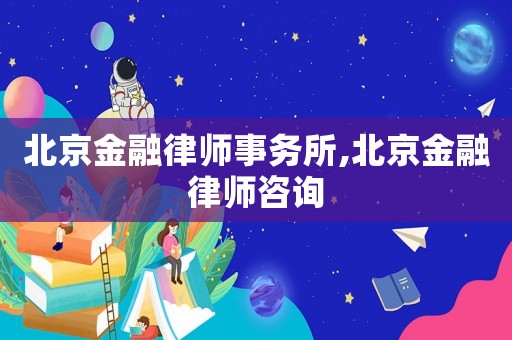 北京金融律師事務(wù)所,北京金融律師咨詢