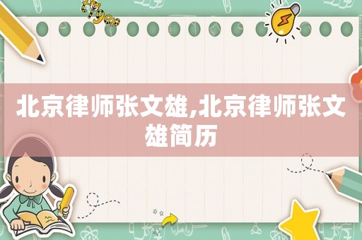 北京律師張文雄,北京律師張文雄簡(jiǎn)歷