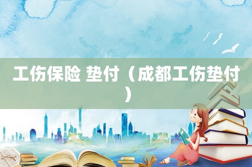 工傷保險(xiǎn) 墊付（成都工傷墊付）