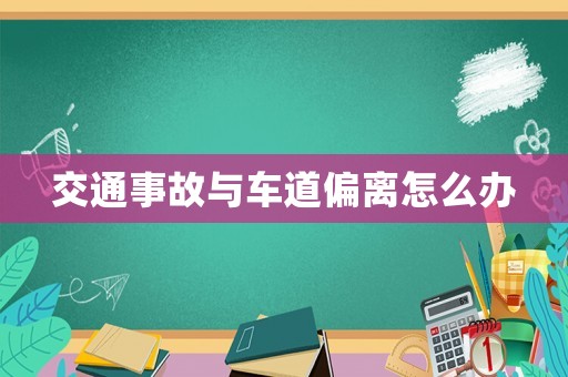 交通事故與車(chē)道偏離怎么辦