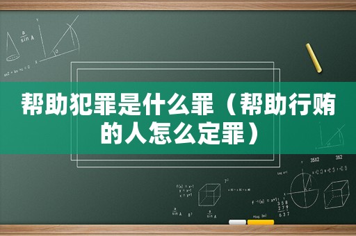幫助犯罪是什么罪（幫助行賄的人怎么定罪）