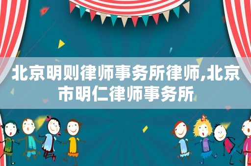 北京明則律師事務(wù)所律師,北京市明仁律師事務(wù)所