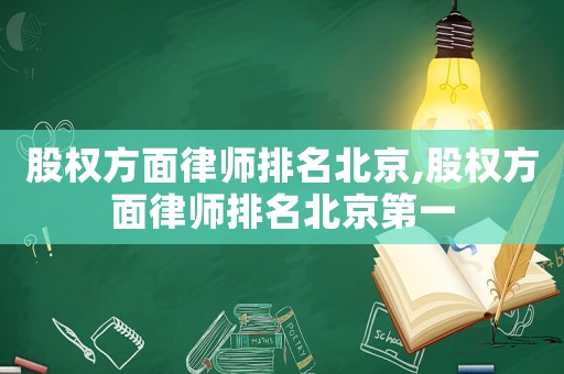 股權(quán)方面律師排名北京,股權(quán)方面律師排名北京第一