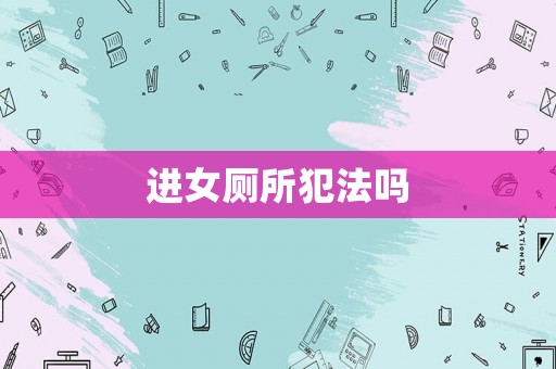 進(jìn)女廁所犯法嗎
