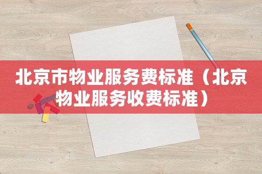 北京市物業(yè)服務(wù)費標準（北京物業(yè)服務(wù)收費標準）