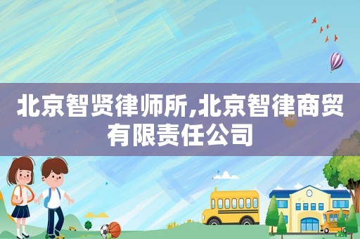 北京智賢律師所,北京智律商貿(mào)有限責(zé)任公司