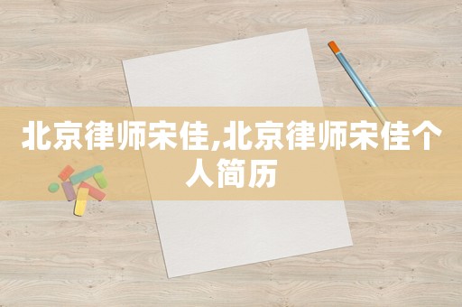 北京律師宋佳,北京律師宋佳個人簡歷