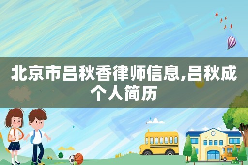 北京市呂秋香律師信息,呂秋成個(gè)人簡(jiǎn)歷