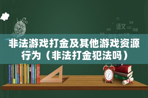 非法游戲打金及其他游戲資源行為（非法打金犯法嗎）