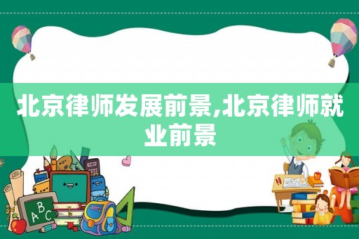 北京律師發(fā)展前景,北京律師就業(yè)前景