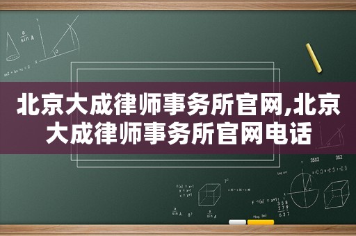 北京大成律師事務(wù)所官網(wǎng),北京大成律師事務(wù)所官網(wǎng)電話