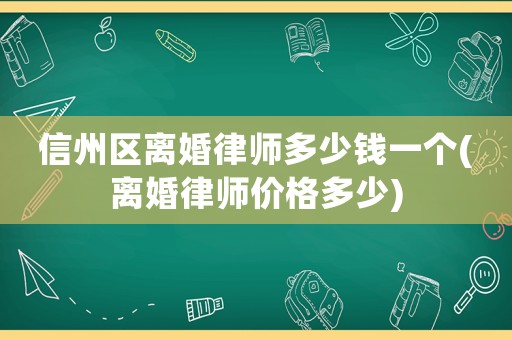 信州區(qū)離婚律師多少錢一個(離婚律師價格多少)