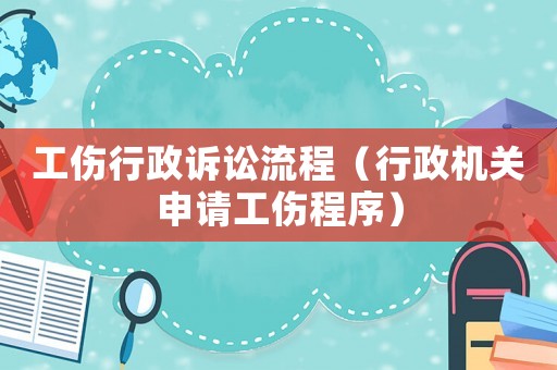 工傷行政訴訟流程（行政機(jī)關(guān)申請(qǐng)工傷程序）