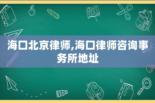 海口北京律師,海口律師咨詢事務(wù)所地址