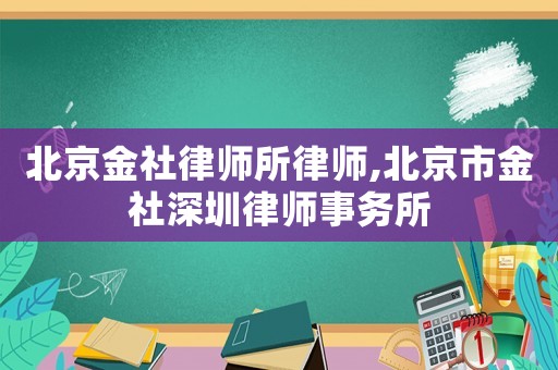 北京金社律師所律師,北京市金社深圳律師事務(wù)所