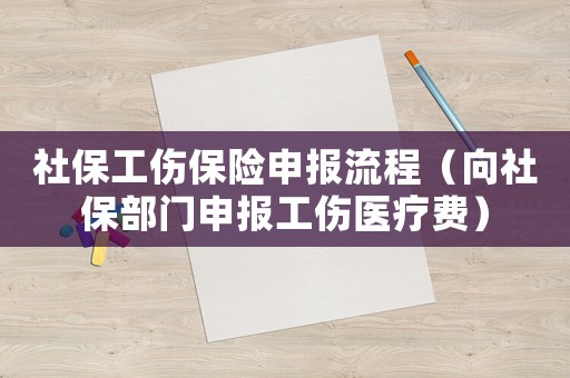 社保工傷保險(xiǎn)申報(bào)流程（向社保部門申報(bào)工傷醫(yī)療費(fèi)）