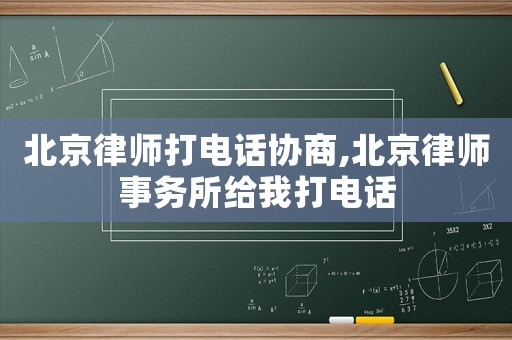 北京律師打電話協(xié)商,北京律師事務所給我打電話
