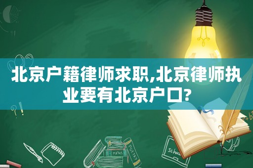 北京戶籍律師求職,北京律師執(zhí)業(yè)要有北京戶口?