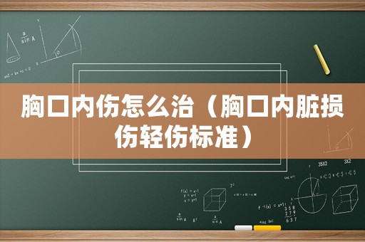胸口內(nèi)傷怎么治（胸口內(nèi)臟損傷輕傷標準）