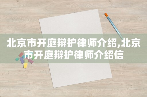 北京市開(kāi)庭辯護(hù)律師介紹,北京市開(kāi)庭辯護(hù)律師介紹信
