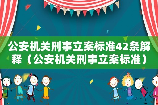 公安機關(guān)刑事立案標準42條解釋（公安機關(guān)刑事立案標準）