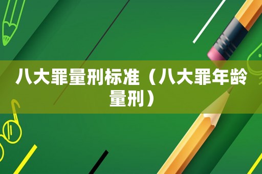 八大罪量刑標(biāo)準(zhǔn)（八大罪年齡量刑）