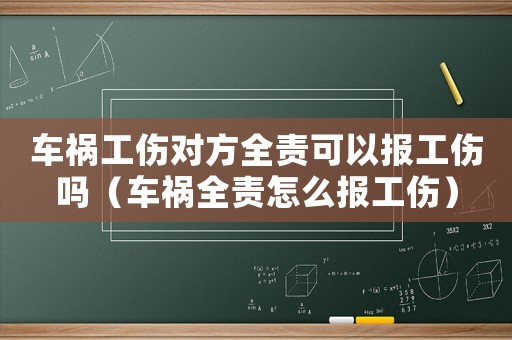 車禍工傷對方全責(zé)可以報工傷嗎（車禍全責(zé)怎么報工傷）