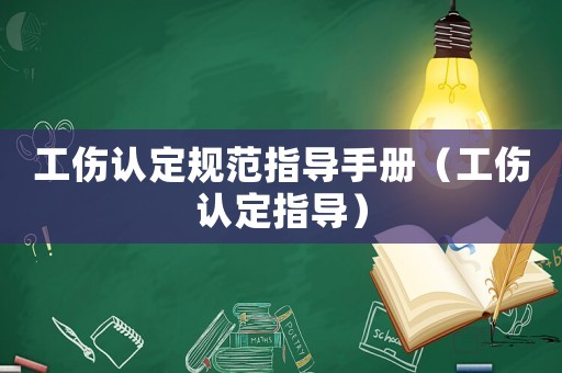 工傷認(rèn)定規(guī)范指導(dǎo)手冊(cè)（工傷認(rèn)定指導(dǎo)）