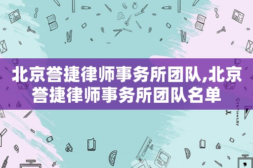 北京譽(yù)捷律師事務(wù)所團(tuán)隊(duì),北京譽(yù)捷律師事務(wù)所團(tuán)隊(duì)名單