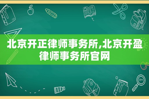 北京開正律師事務(wù)所,北京開盈律師事務(wù)所官網(wǎng)