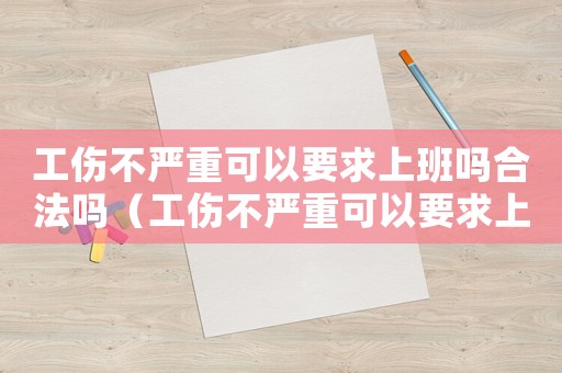工傷不嚴重可以要求上班嗎合法嗎（工傷不嚴重可以要求上班嗎）