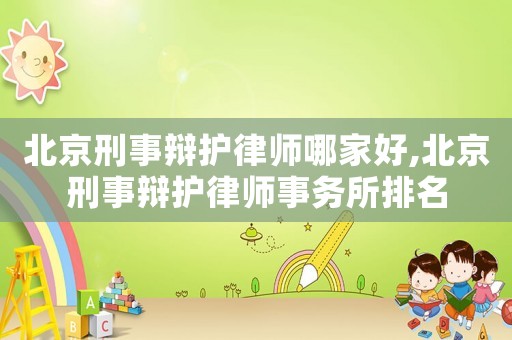 北京刑事辯護(hù)律師哪家好,北京刑事辯護(hù)律師事務(wù)所排名