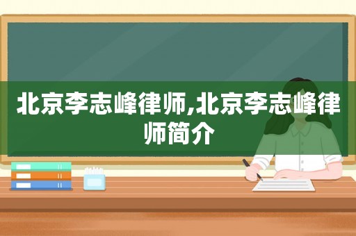 北京李志峰律師,北京李志峰律師簡(jiǎn)介