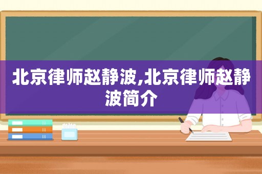 北京律師趙靜波,北京律師趙靜波簡介