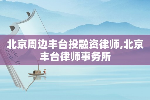 北京周邊豐臺(tái)投融資律師,北京豐臺(tái)律師事務(wù)所